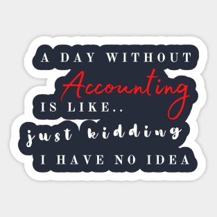 A day without accounting is like.. just kidding Sticker